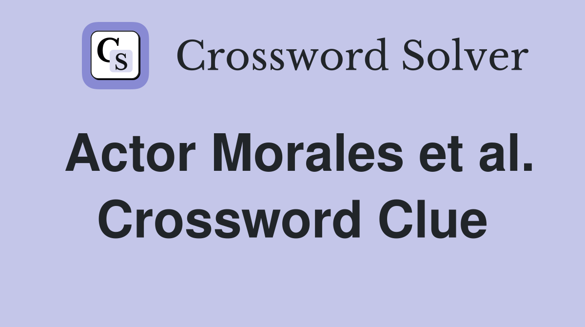 Actor Morales et al. Crossword Clue