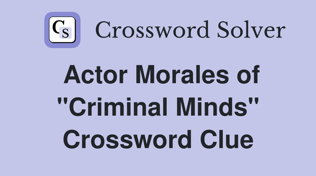 Actor Morales of "Criminal Minds" Crossword Clue