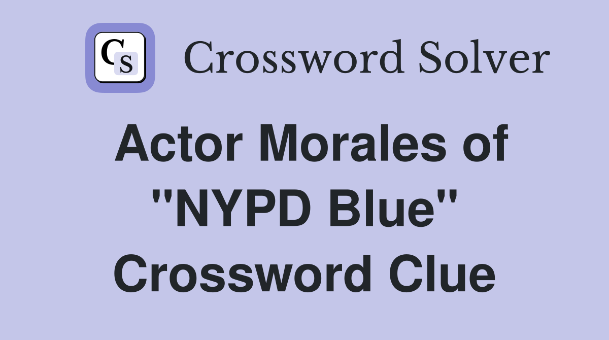 Actor Morales of "NYPD Blue" Crossword Clue