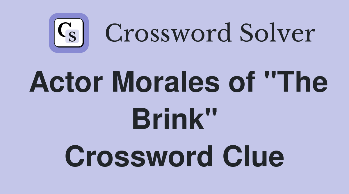 Actor Morales of "The Brink" Crossword Clue