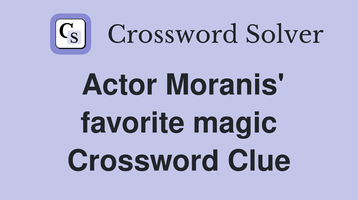 Actor Moranis' favorite magic Crossword Clue