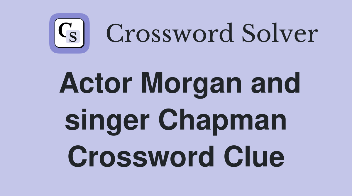 Actor Morgan and singer Chapman Crossword Clue