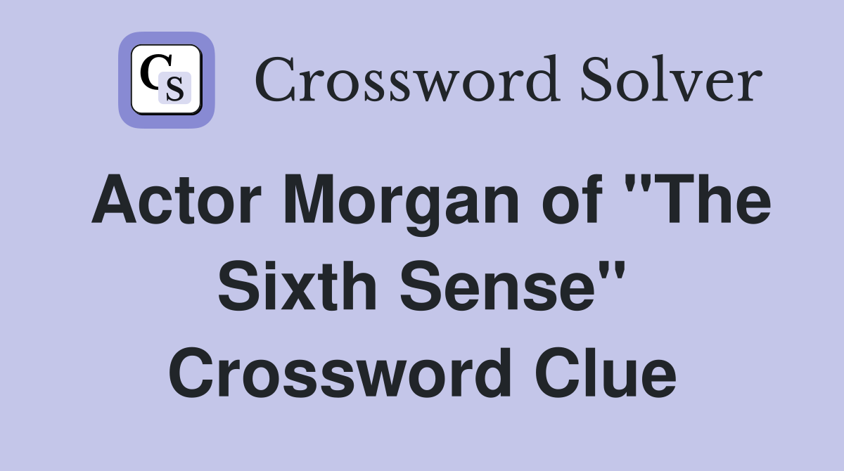Actor Morgan of "The Sixth Sense" Crossword Clue