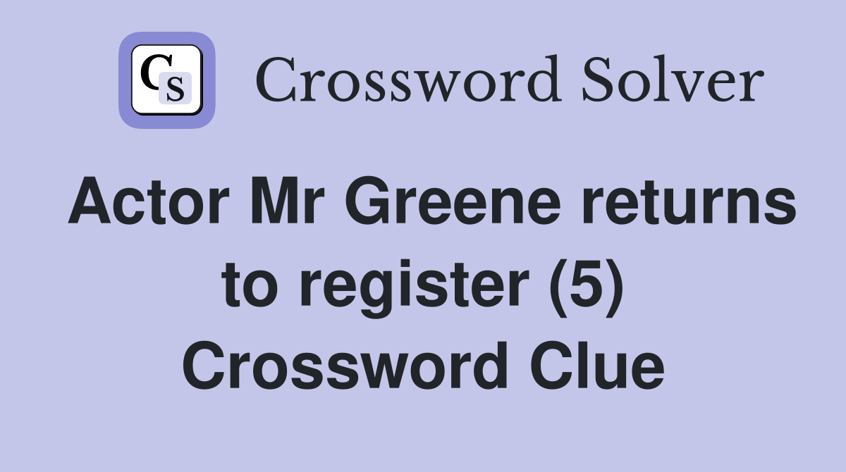 Actor Mr Greene returns to register (5) Crossword Clue