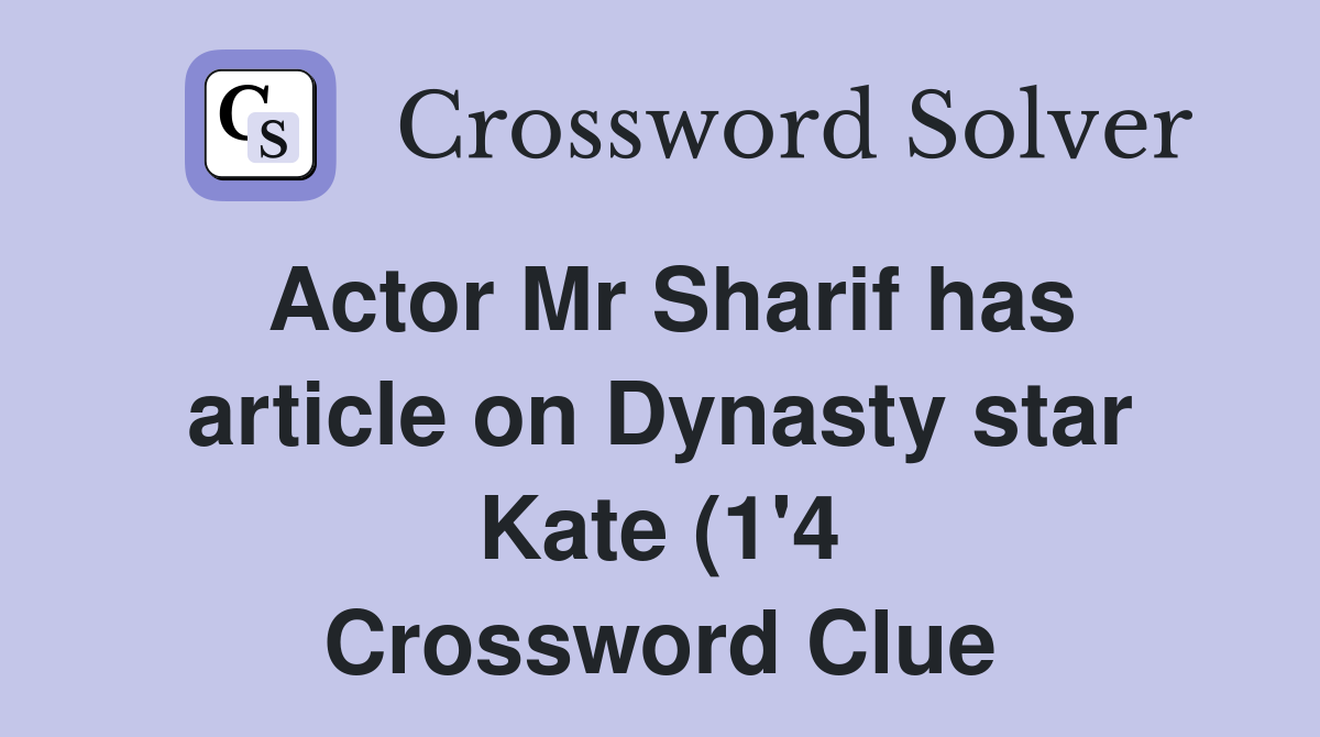 Actor Mr Sharif has article on Dynasty star Kate (1 #39 4) Crossword Clue Actor Mr Sharif has article on Dynasty star Kate (1 #39 4) Crossword Clue