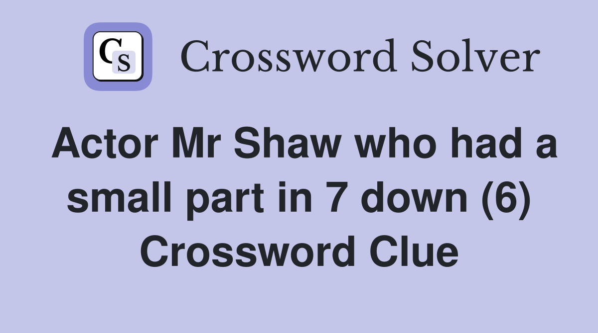 Actor Mr Shaw who had a small part in 7 down (6) Crossword Clue