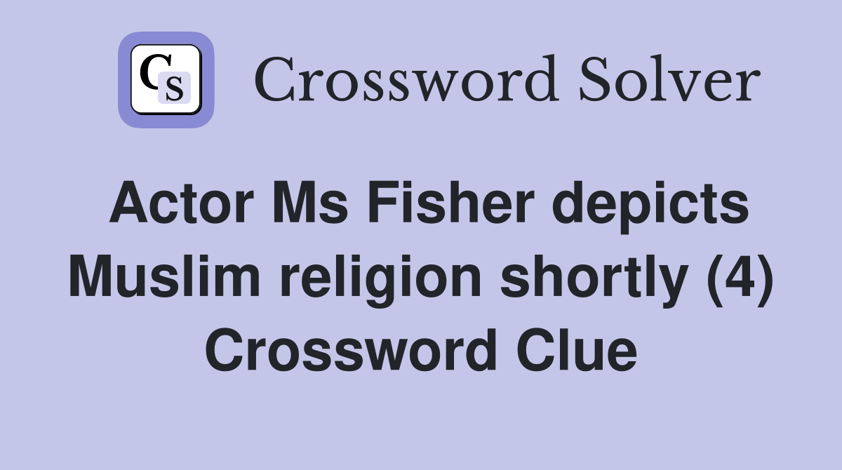 Actor Ms Fisher depicts Muslim religion shortly (4) Crossword Clue