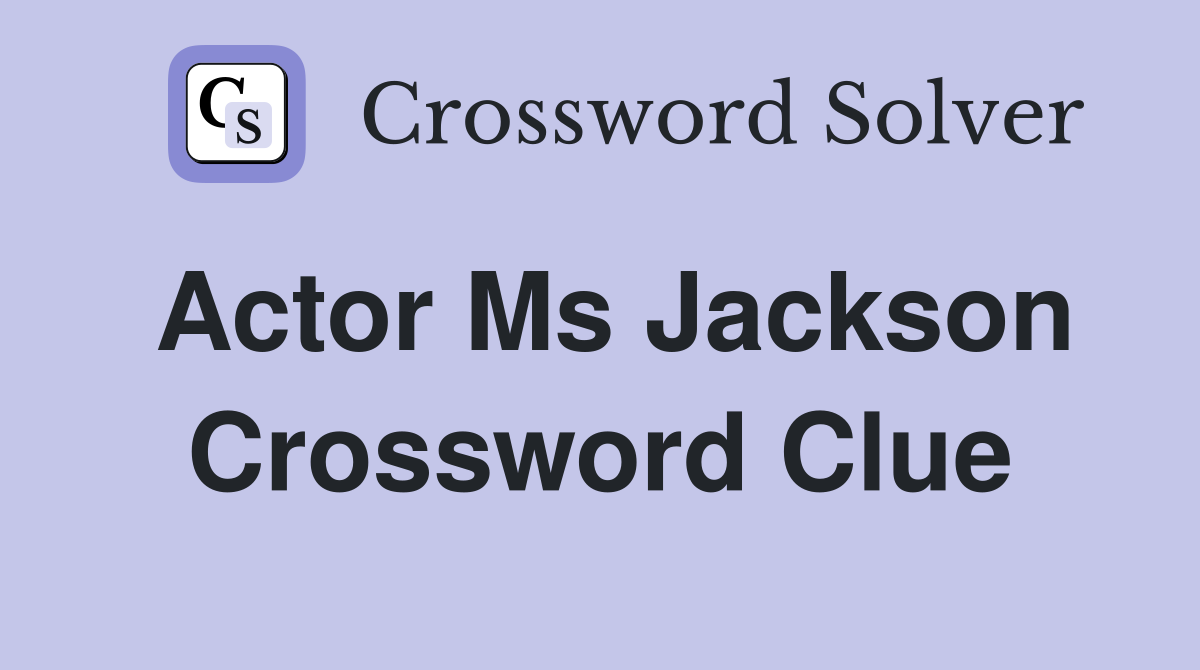 Actor Ms Jackson Crossword Clue