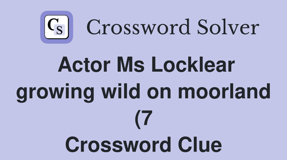 Actor Ms Locklear growing wild on moorland (7) Crossword Clue Answers Actor Ms Locklear growing wild on moorland (7) Crossword Clue Answers
