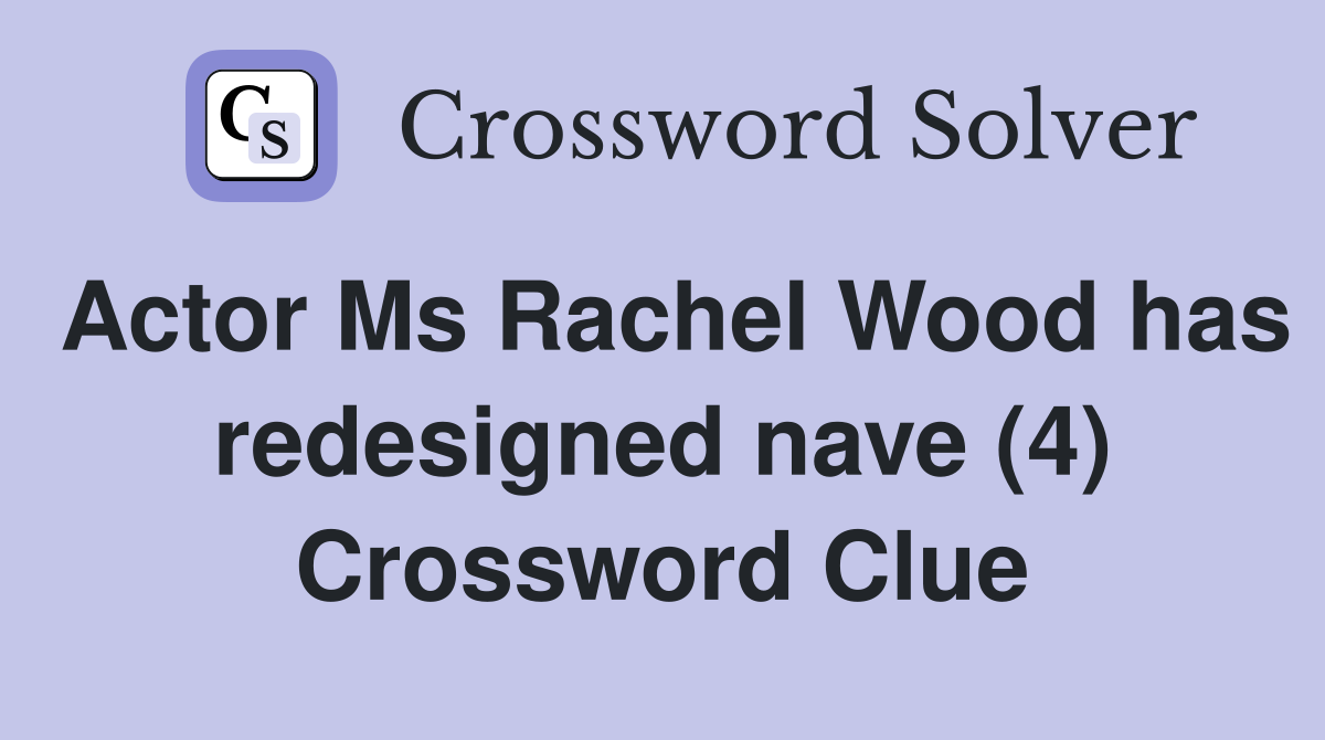 Actor Ms Rachel Wood has redesigned nave (4) Crossword Clue