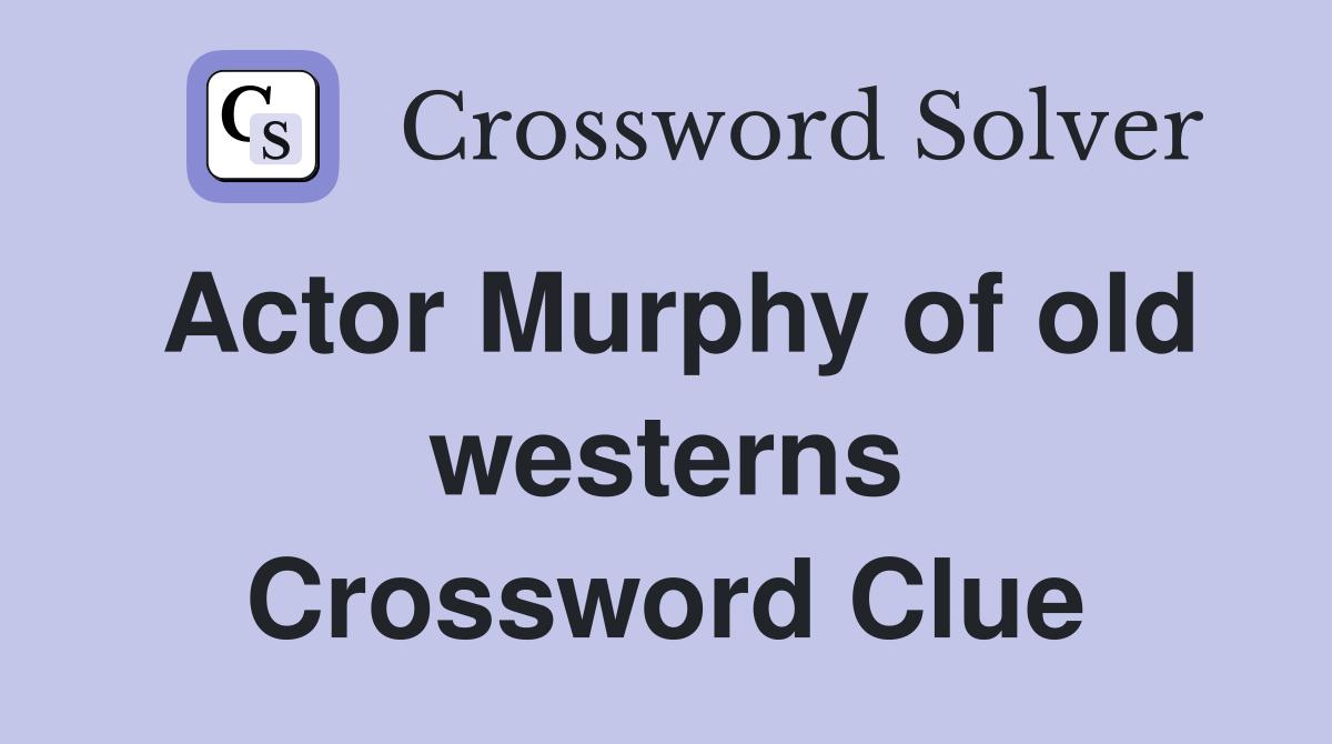 Actor Murphy of old westerns Crossword Clue