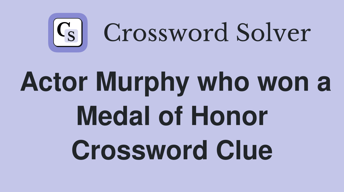 Actor Murphy who won a Medal of Honor Crossword Clue