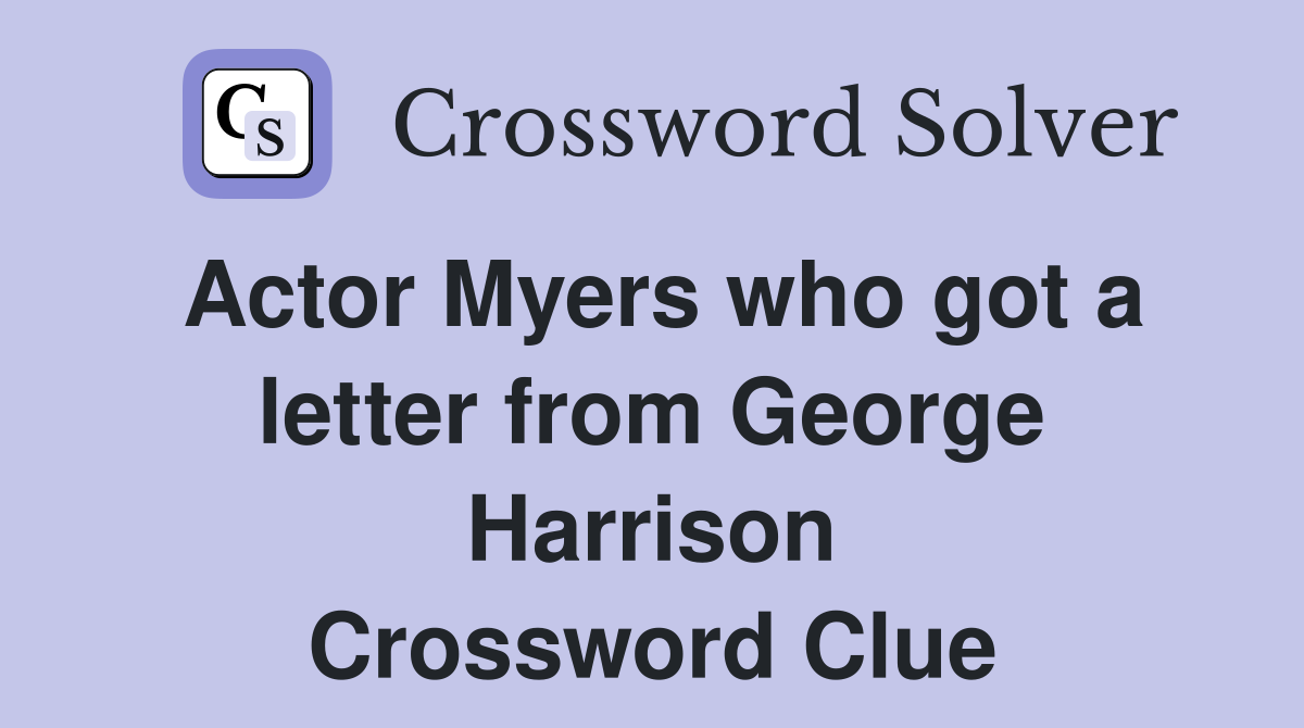 Actor Myers who got a letter from George Harrison Crossword Clue