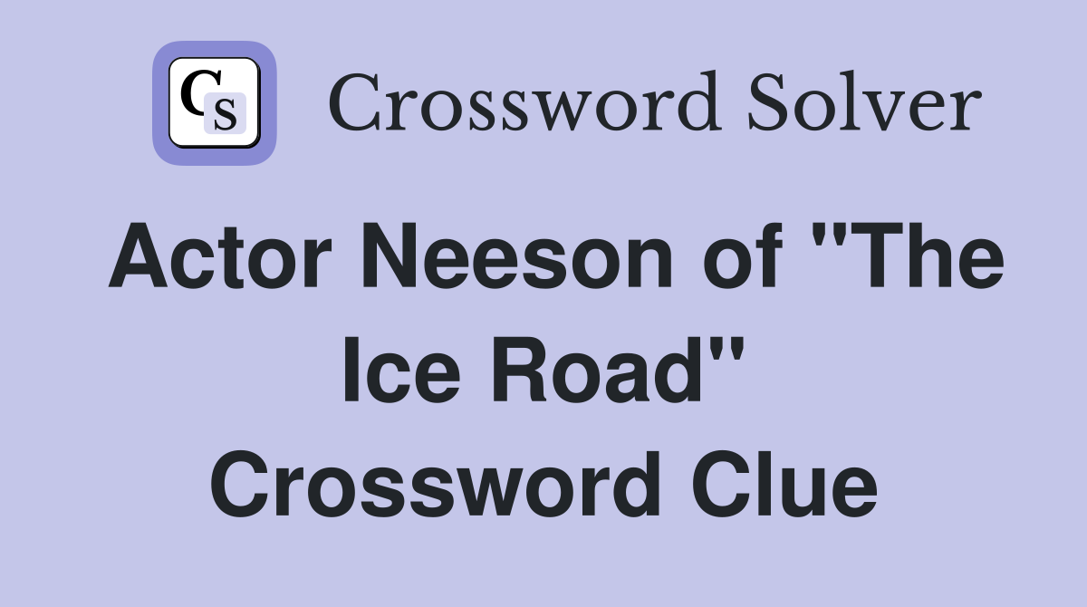Actor Neeson of "The Ice Road" Crossword Clue
