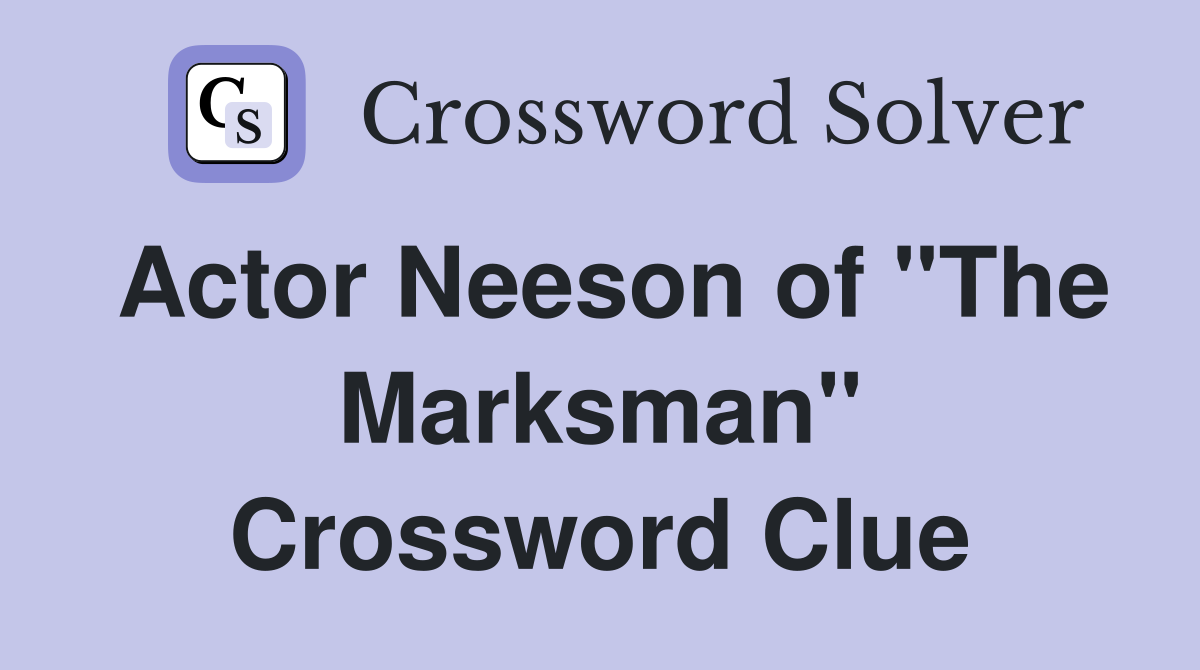 Actor Neeson of "The Marksman" Crossword Clue