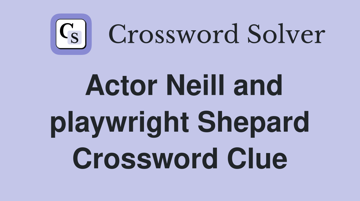 Actor Neill and playwright Shepard Crossword Clue