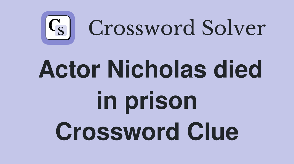 Actor Nicholas died in prison Crossword Clue