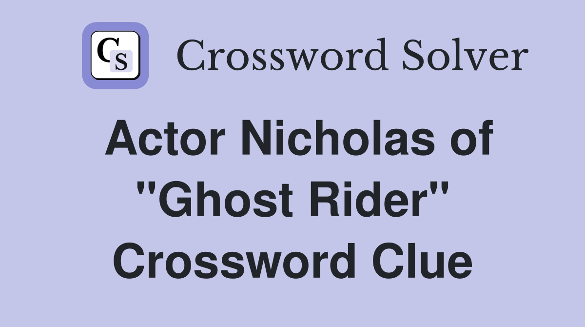 Actor Nicholas of "Ghost Rider" Crossword Clue