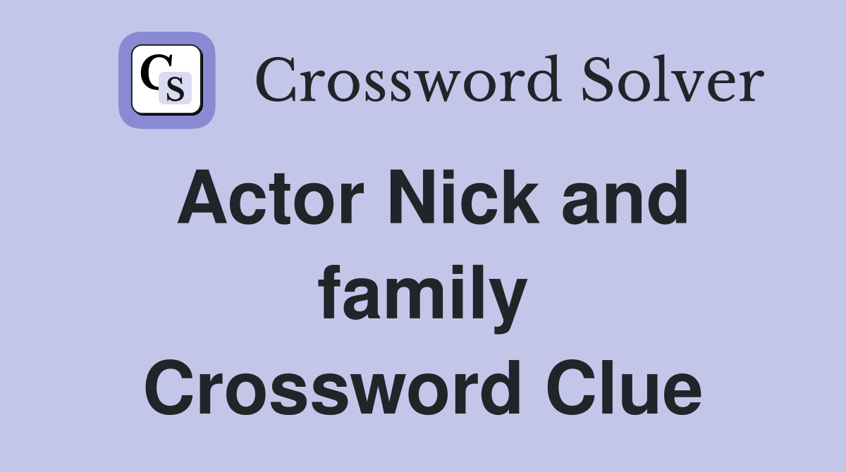 Actor Nick and family Crossword Clue