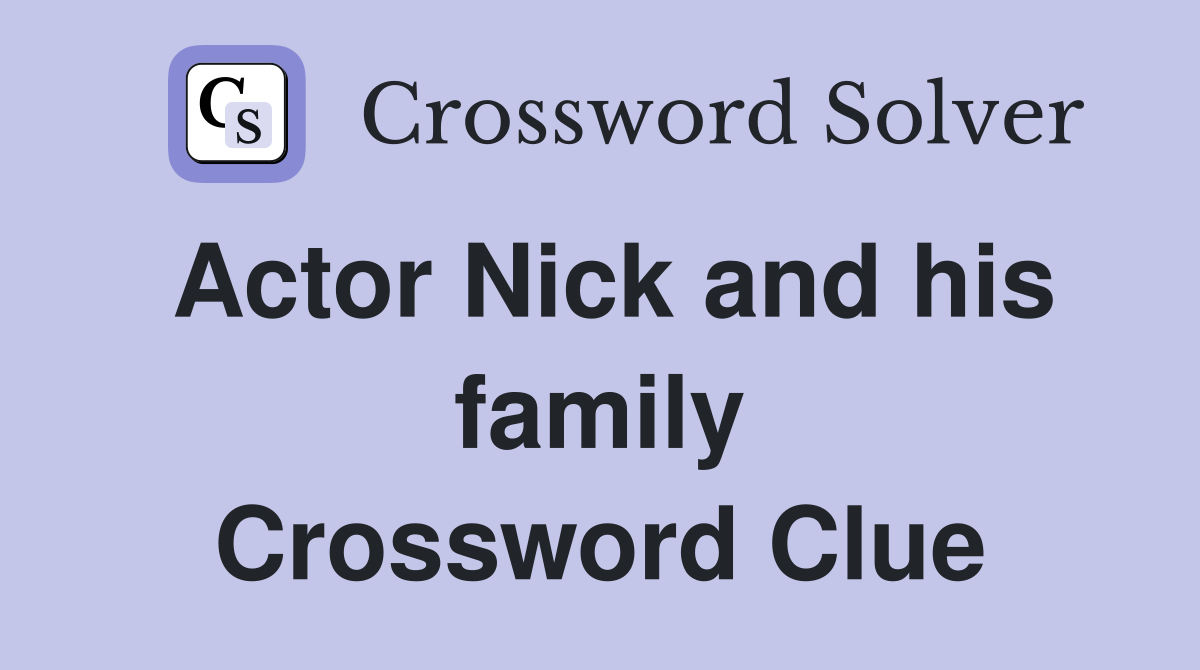 Actor Nick and his family Crossword Clue