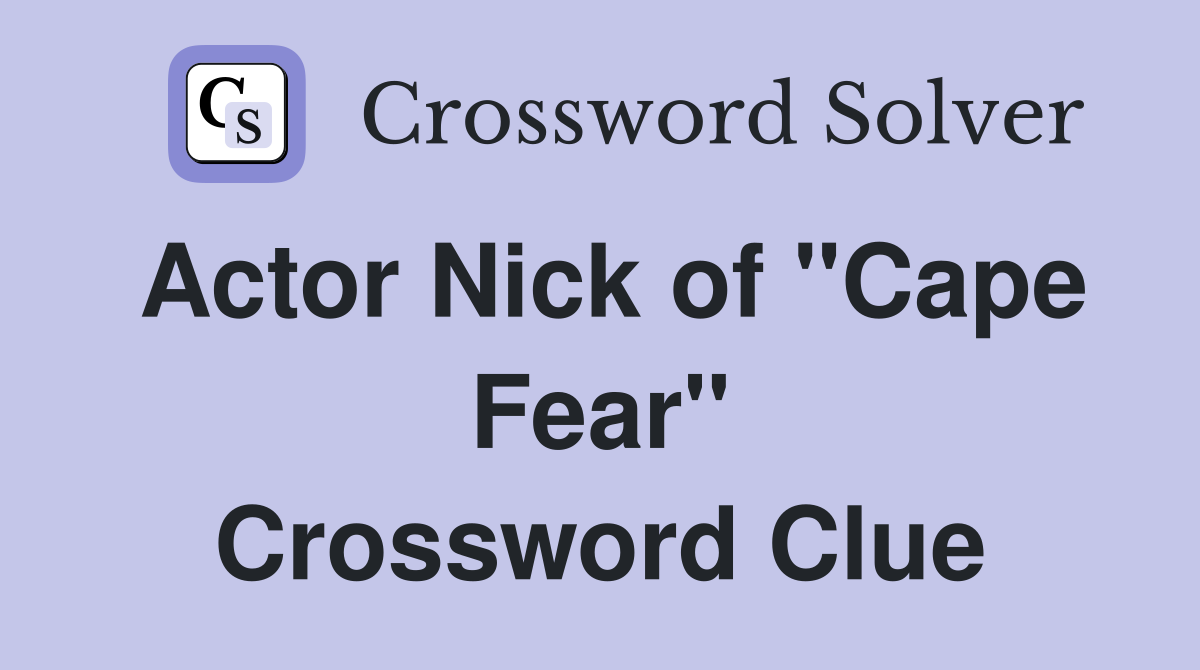 Actor Nick of "Cape Fear" Crossword Clue