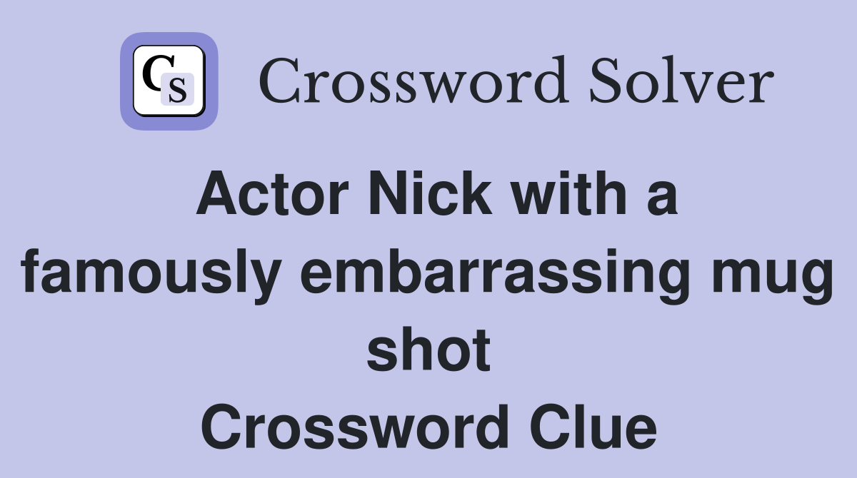 Actor Nick with a famously embarrassing mug shot Crossword Clue