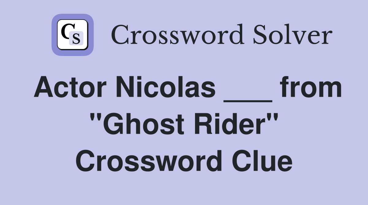 Actor Nicolas ___ from "Ghost Rider" Crossword Clue
