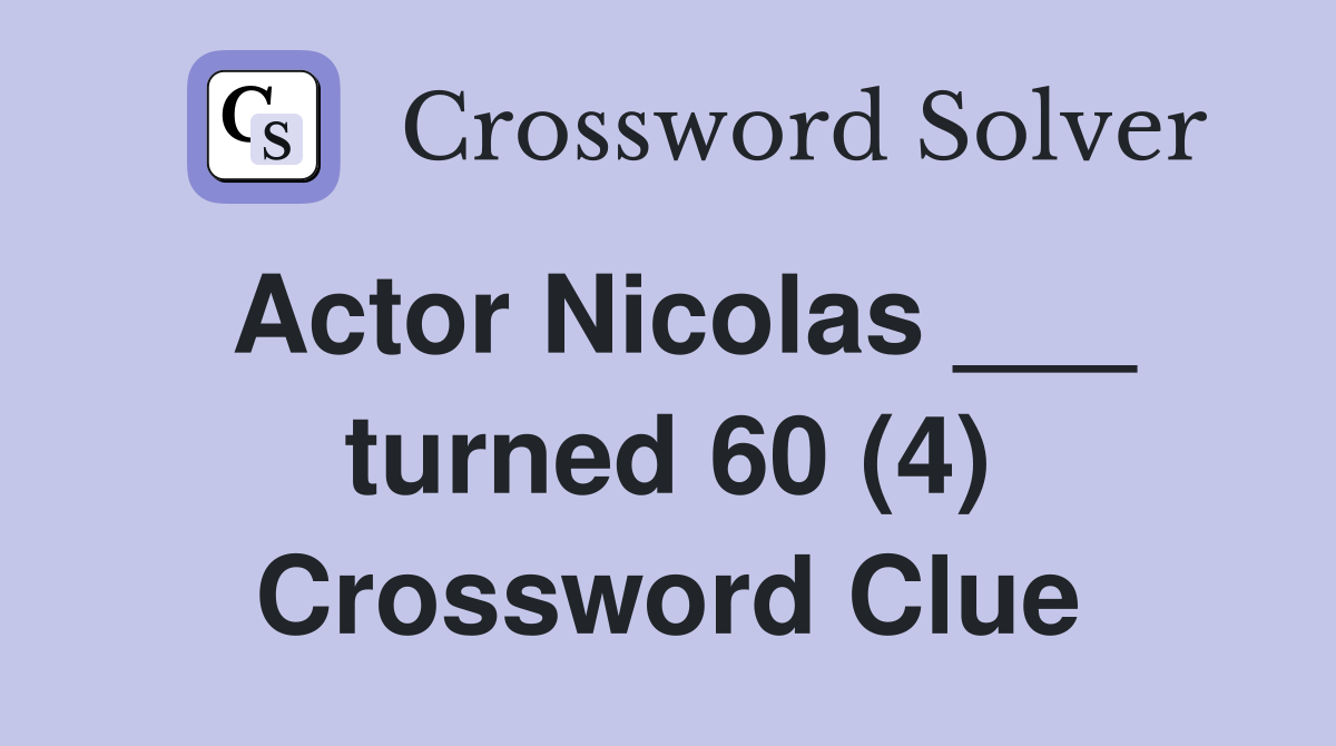 Actor Nicolas ___ turned 60 (4) Crossword Clue