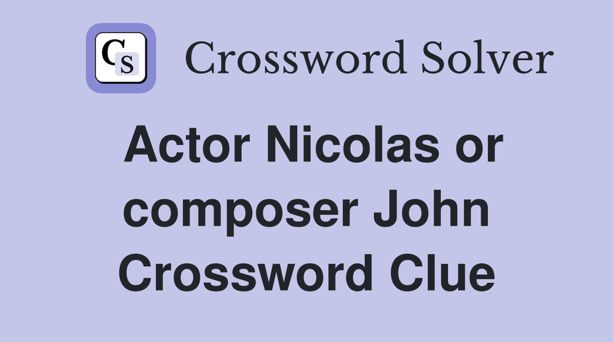 Actor Nicolas or composer John Crossword Clue