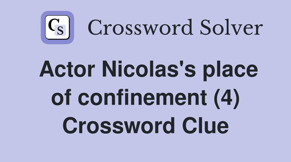 Actor Nicolas's place of confinement (4) Crossword Clue