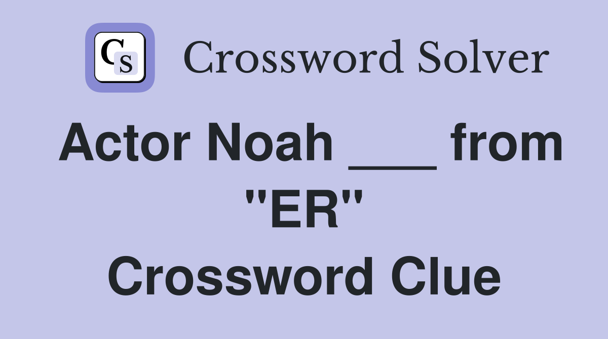 Actor Noah ___ from "ER" Crossword Clue