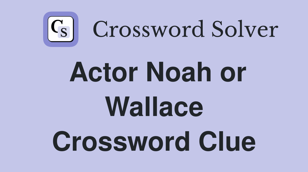 Actor Noah or Wallace Crossword Clue