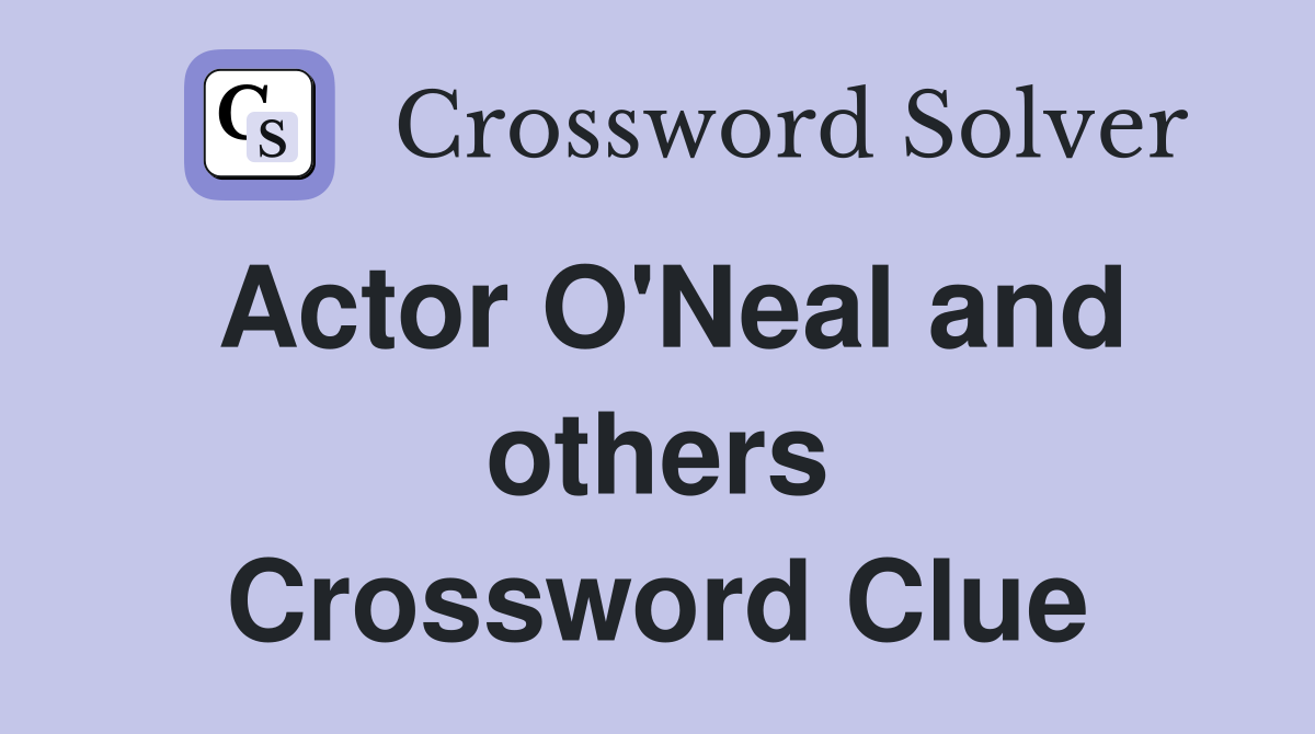 Actor O'Neal and others Crossword Clue