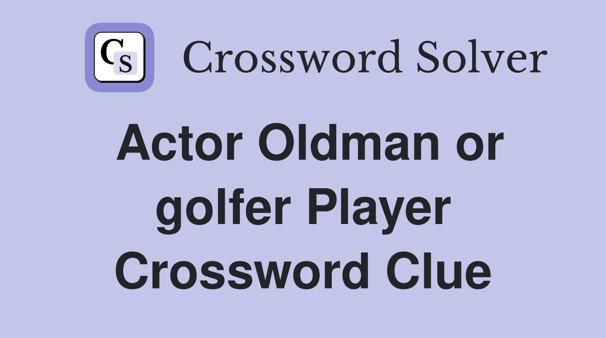 Actor Oldman or golfer Player Crossword Clue