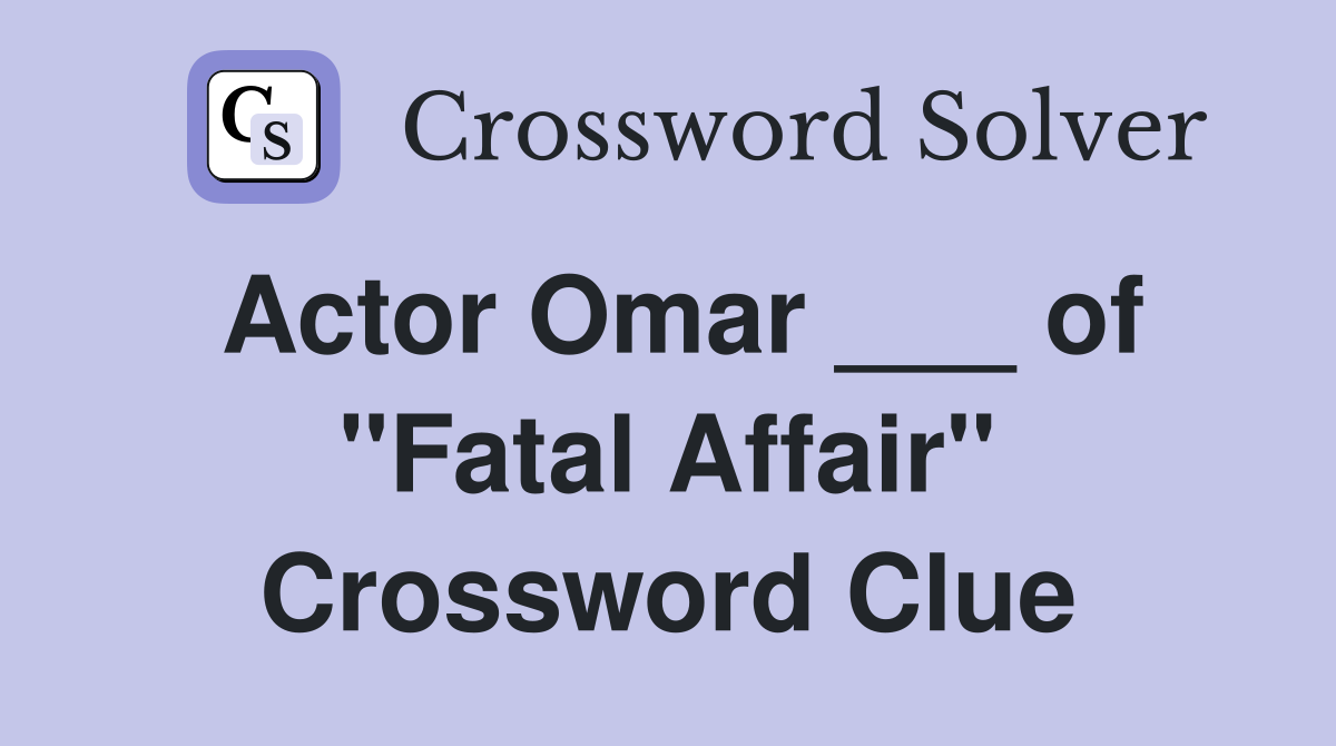 Actor Omar ___ of "Fatal Affair" Crossword Clue