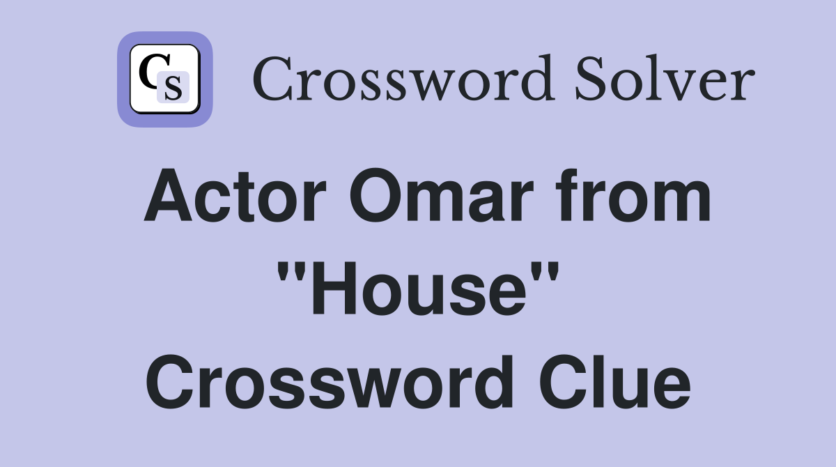 Actor Omar from quot House quot Crossword Clue Answers Crossword Solver