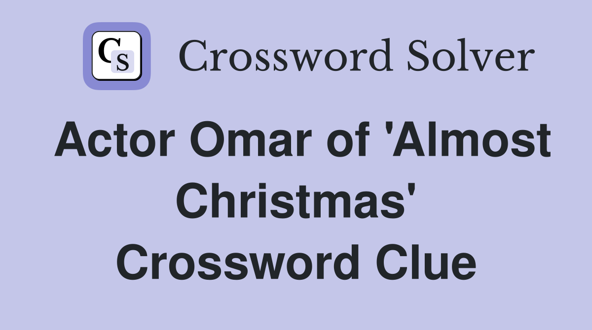 Actor Omar of 'Almost Christmas' Crossword Clue