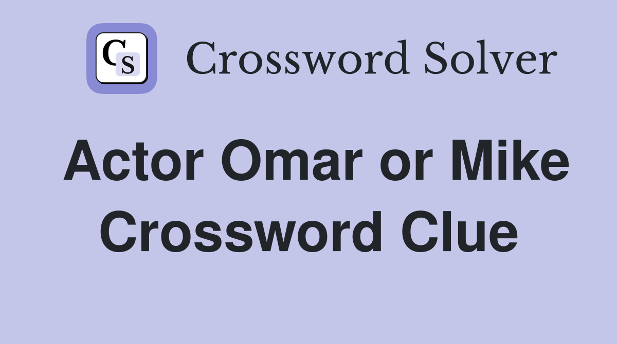 Actor Omar or Mike Crossword Clue