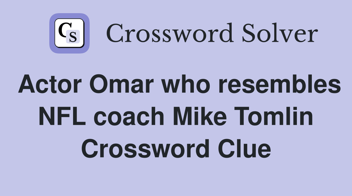 Actor Omar who resembles NFL coach Mike Tomlin Crossword Clue