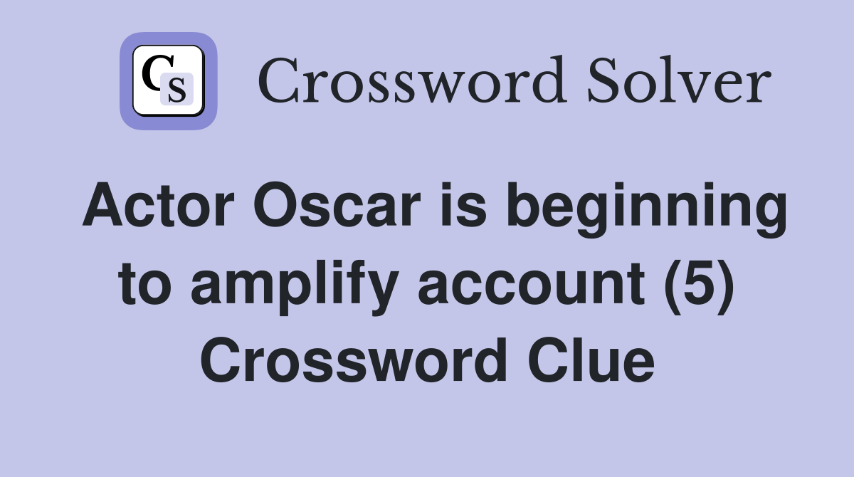 Actor Oscar is beginning to amplify account (5) Crossword Clue