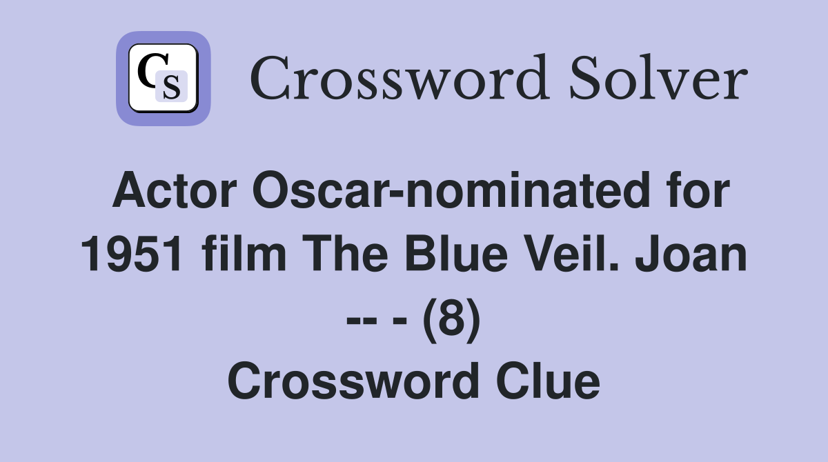 Actor Oscar-nominated for 1951 film The Blue Veil. Joan -- - (8) Crossword Clue