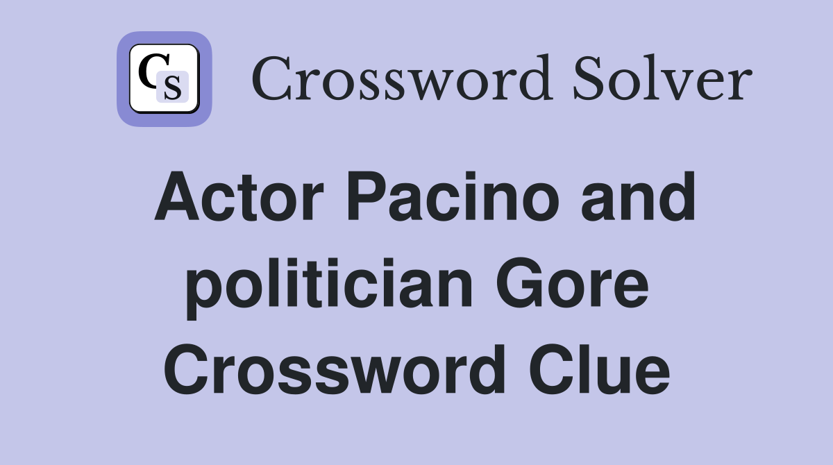Actor Pacino and politician Gore Crossword Clue