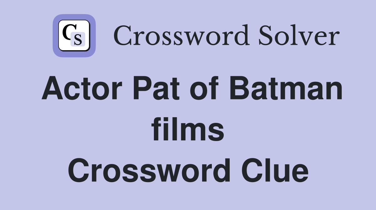 Actor Pat of Batman films Crossword Clue