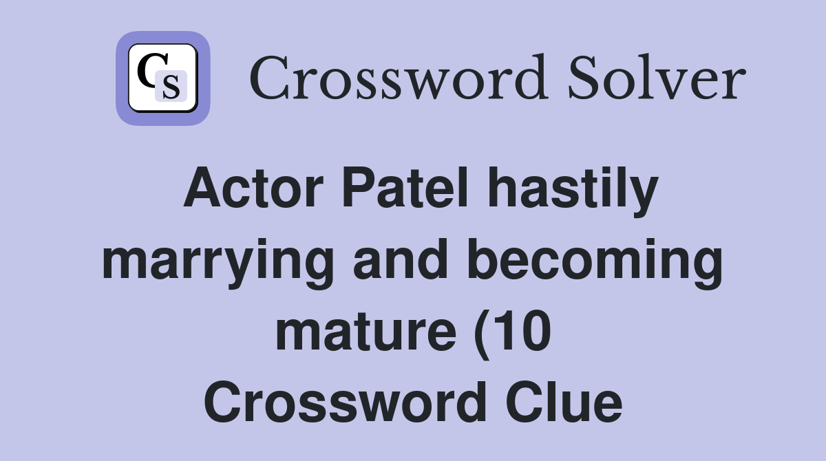 Actor Patel hastily marrying and becoming mature (10) Crossword Clue Actor Patel hastily marrying and becoming mature (10) Crossword Clue