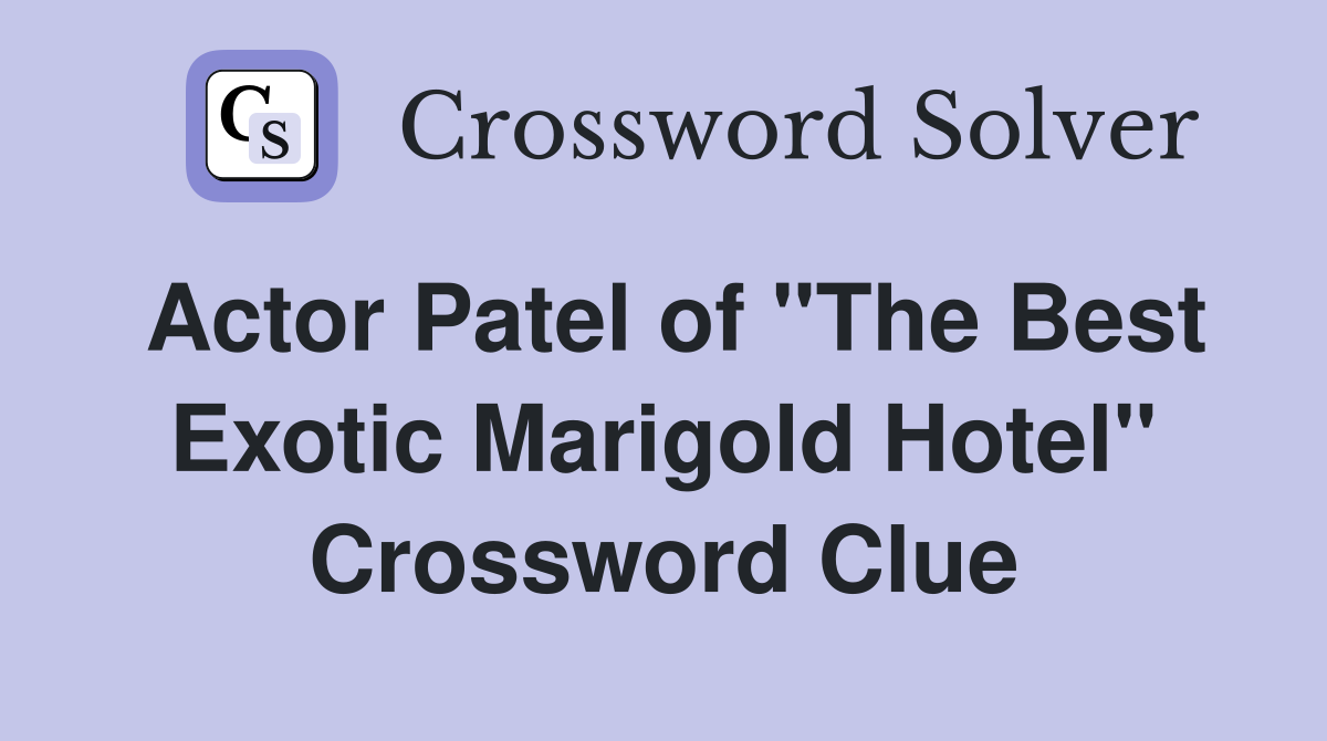 Actor Patel of "The Best Exotic Marigold Hotel" Crossword Clue