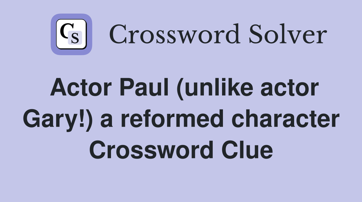 Actor Paul (unlike actor Gary!) a reformed character Crossword Clue