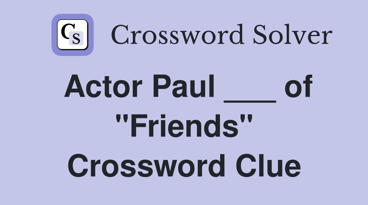 Actor Paul ___ of "Friends" Crossword Clue