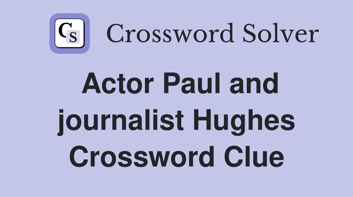 Actor Paul and journalist Hughes Crossword Clue
