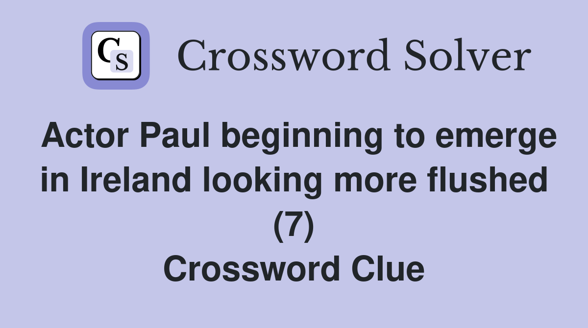 Actor Paul beginning to emerge in Ireland looking more flushed (7) Crossword Clue