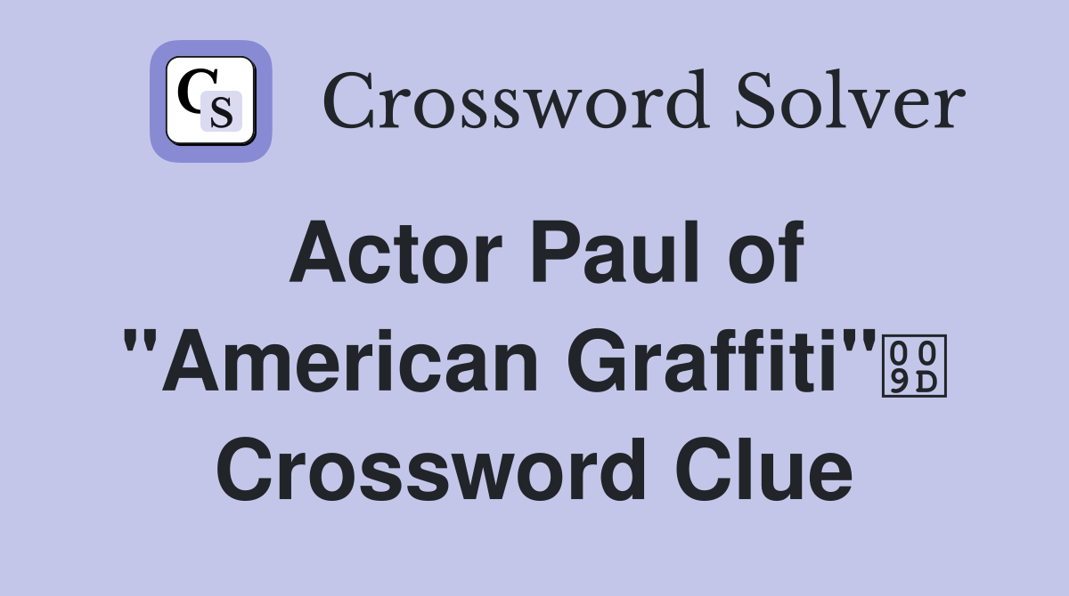 Actor Paul of "American Graffiti" Crossword Clue